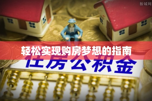 沾化轻松实现购房梦想的指南