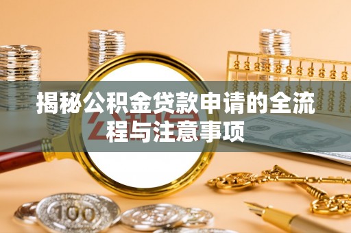 沾化揭秘公积金贷款申请的全流程与注意事项