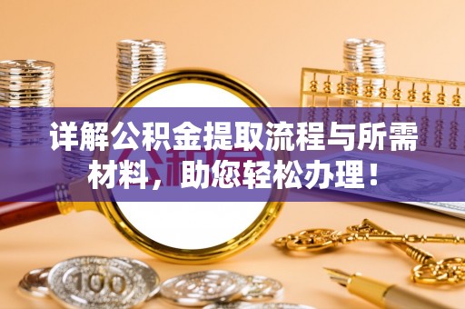 沾化详解公积金提取流程与所需材料，助您轻松办理！
