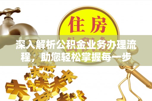 沾化深入解析公积金业务办理流程，助您轻松掌握每一步