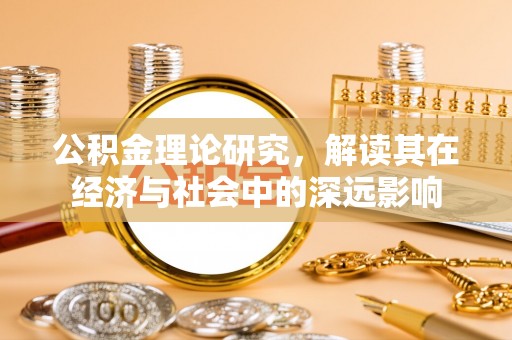 沾化公积金理论研究，解读其在经济与社会中的深远影响
