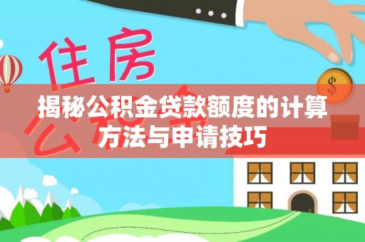沾化揭秘公积金贷款额度的计算方法与申请技巧