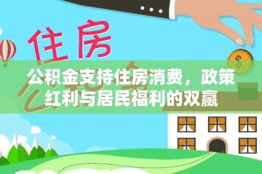 沾化公积金支持住房消费，政策红利与居民福利的双赢