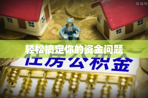 沾化轻松搞定你的资金问题