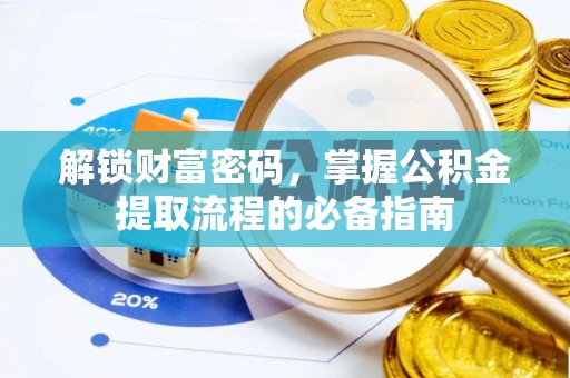 沾化解锁财富密码，掌握公积金提取流程的必备指南