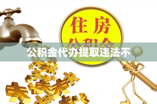 沾化公积金代办提取违法不