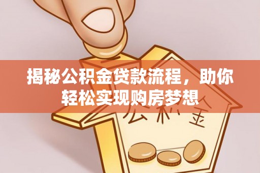 沾化揭秘公积金贷款流程，助你轻松实现购房梦想