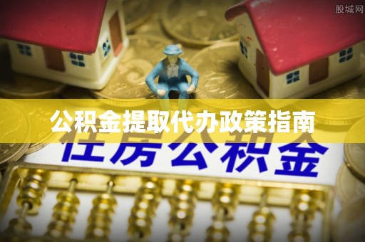 沾化公积金提取代办政策指南